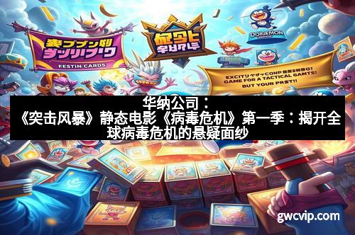 华纳公司：《突击风暴》静态电影《病毒危机》第一季：揭开全球病毒危机的悬疑面纱